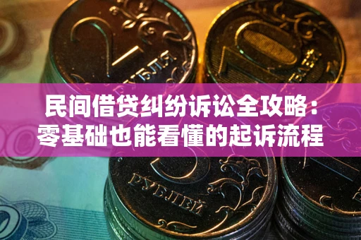北京民间借贷纠纷诉讼全攻略：零基础也能看懂的起诉流程与证据整理指南