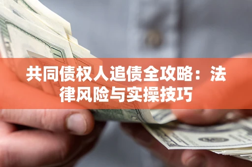 北京共同债权人追债全攻略：法律风险与实操技巧