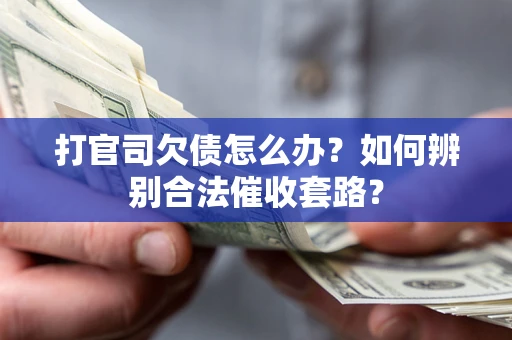 北京打官司欠债怎么办？如何辨别合法催收套路？