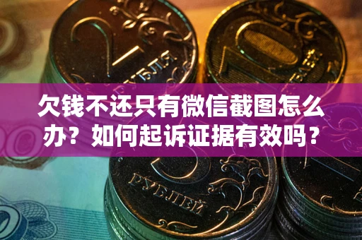 北京欠钱不还只有微信截图怎么办？如何起诉证据有效吗？