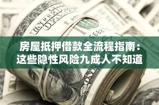 北京房屋抵押借款全流程指南：这些隐性风险九成人不知道