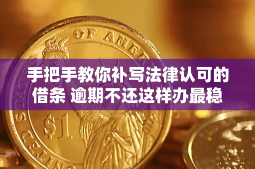 北京手把手教你补写法律认可的借条 逾期不还这样办最稳妥