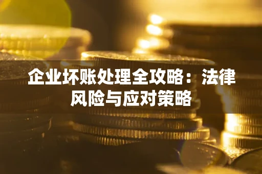 北京企业坏账处理全攻略：法律风险与应对策略