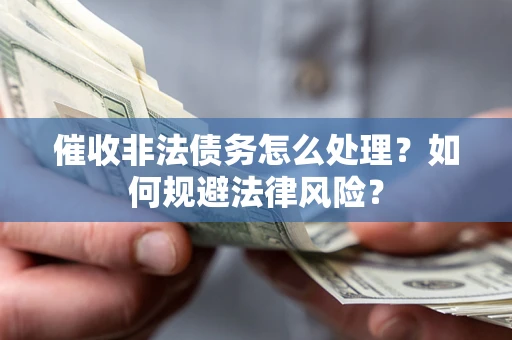 北京催收非法债务怎么处理？如何规避法律风险？