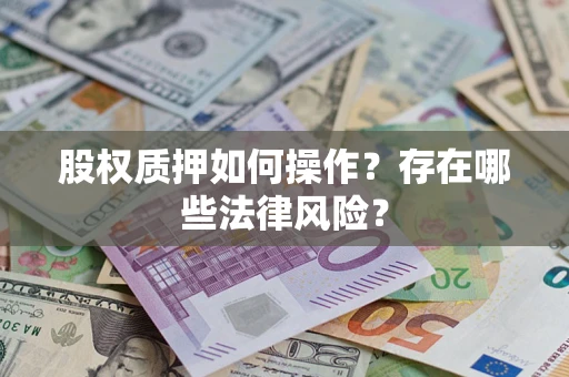 北京股权质押如何操作？存在哪些法律风险？