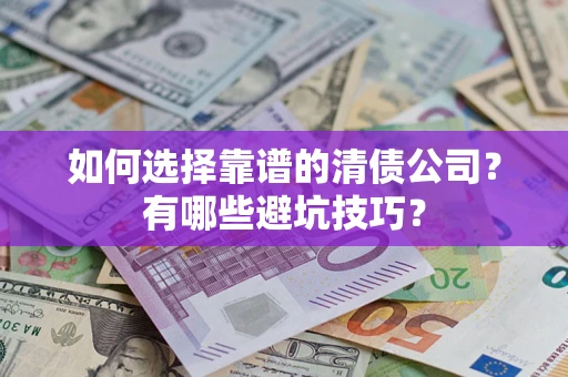 北京如何选择靠谱的清债公司？有哪些避坑技巧？