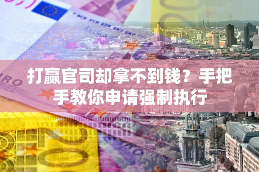 北京打赢官司却拿不到钱？手把手教你申请强制执行