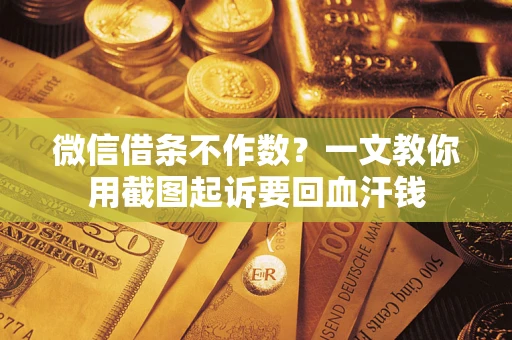 北京微信借条不作数？一文教你用截图起诉要回血汗钱