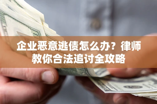 北京企业恶意逃债怎么办？律师教你合法追讨全攻略