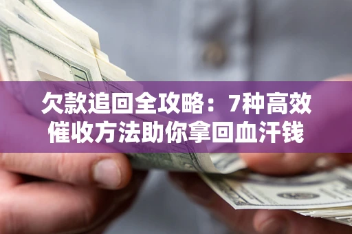 北京欠款追回全攻略：7种高效催收方法助你拿回血汗钱