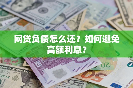 北京网贷负债怎么还？如何避免高额利息？