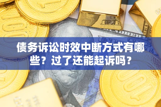 北京债务诉讼时效中断方式有哪些？过了还能起诉吗？