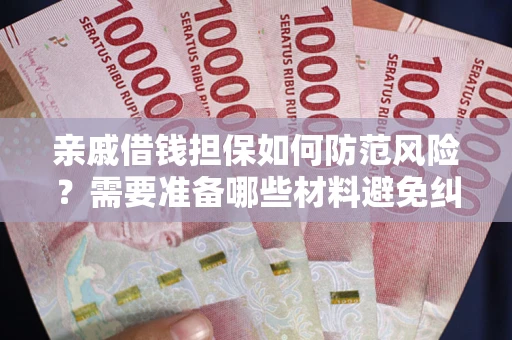 北京亲戚借钱担保如何防范风险？需要准备哪些材料避免纠纷？