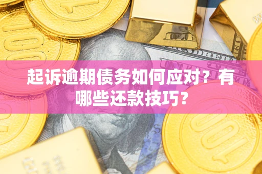 北京起诉逾期债务如何应对？有哪些还款技巧？
