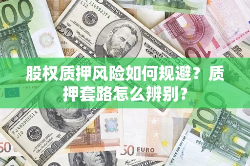 北京股权质押风险如何规避？质押套路怎么辨别？