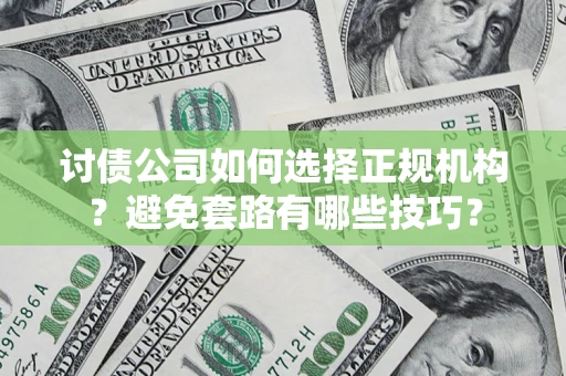 北京讨债公司如何选择正规机构？避免套路有哪些技巧？