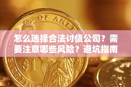 北京怎么选择合法讨债公司？需要注意哪些风险？避坑指南来了！