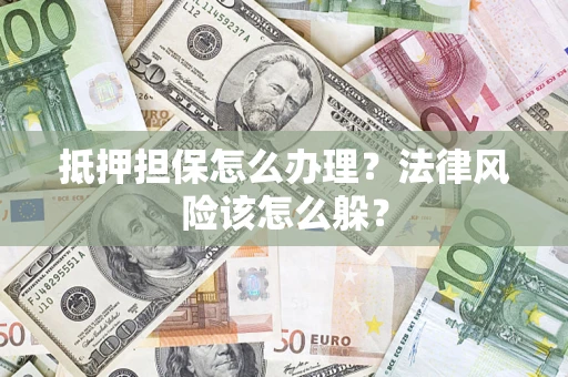 北京抵押担保怎么办理？法律风险该怎么躲？