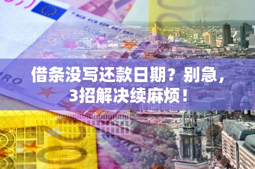 北京借条没写还款日期？别急，3招解决续麻烦！