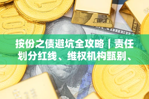 北京按份之债避坑全攻略｜责任划分红线、维权机构甄别、纠纷处理全流程拆解