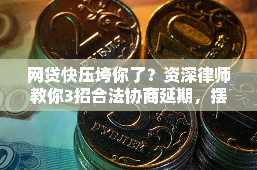 北京网贷快压垮你了？资深律师教你3招合法协商延期，摆脱暴力催收！
