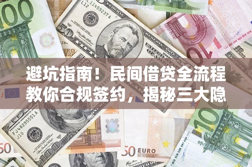 北京避坑指南！民间借贷全流程教你合规签约，揭秘三大隐形陷阱