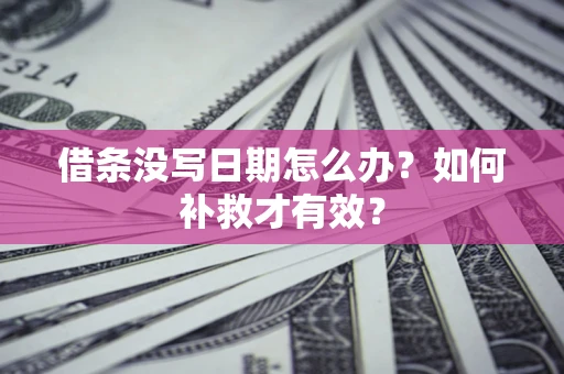 北京借条没写日期怎么办？如何补救才有效？