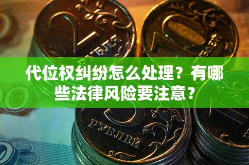 北京代位权纠纷怎么处理？有哪些法律风险要注意？