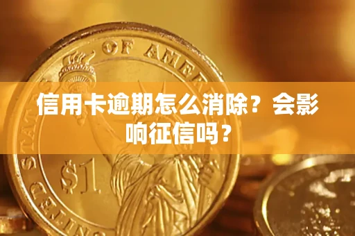 北京信用卡逾期怎么消除？会影响征信吗？