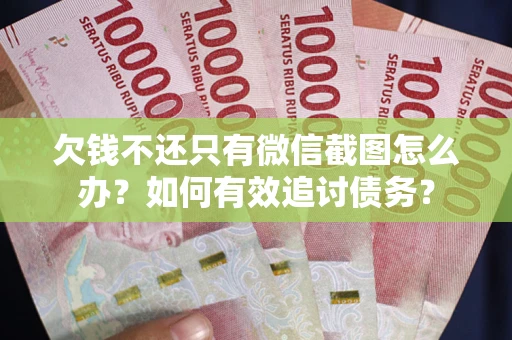 北京欠钱不还只有微信截图怎么办？如何有效追讨债务？