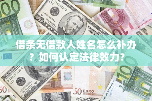 北京借条无借款人姓名怎么补办？如何认定法律效力？