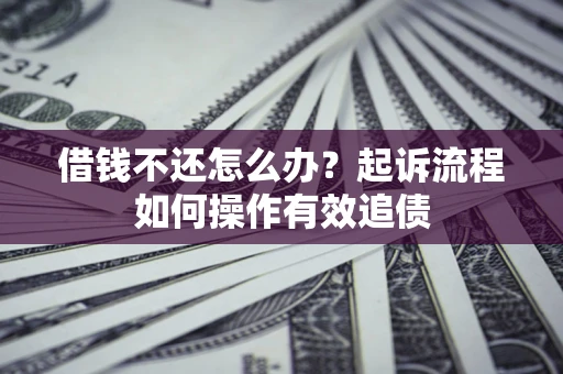 北京借钱不还怎么办？起诉流程如何操作有效追债