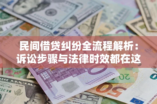 北京民间借贷纠纷全流程解析：诉讼步骤与法律时效都在这儿了