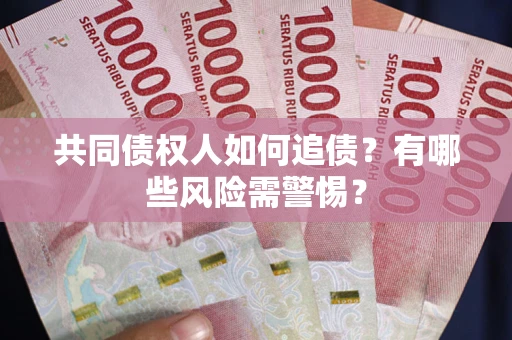 北京共同债权人如何追债？有哪些风险需警惕？