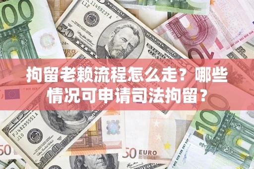北京拘留老赖流程怎么走?哪些情况可申请司法拘留? 北京拘留老赖流程怎么走?哪些情况可申请司法拘留?