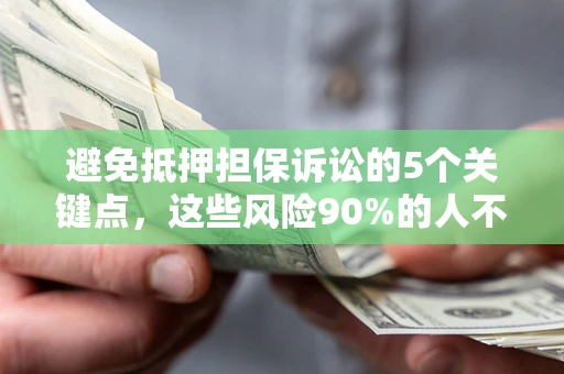北京避免抵押担保诉讼的5个关键点，这些风险90%的人不知道！