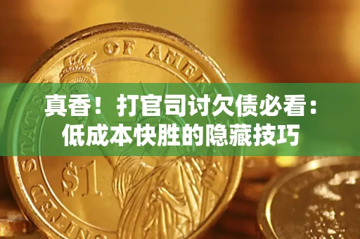 北京真香！打官司讨欠债必看：低成本快胜的隐藏技巧