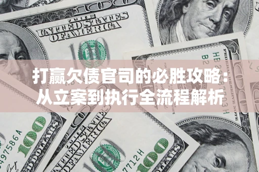 北京打赢欠债官司的必胜攻略：从立案到执行全流程解析