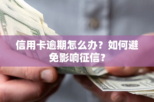 北京信用卡逾期怎么办？如何避免影响征信？