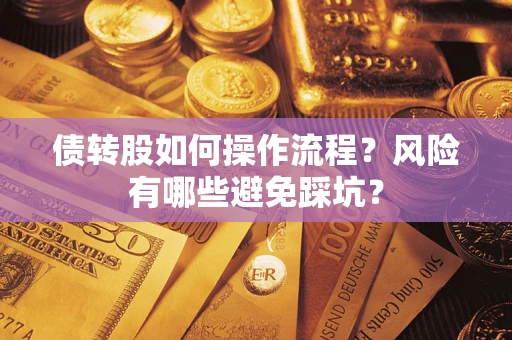 北京债转股如何操作流程?风险有哪些避免踩坑? 北京债转股如何操作流程?风险有哪些避免踩坑?