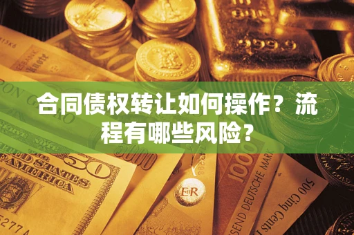 北京合同债权转让如何操作？流程有哪些风险？