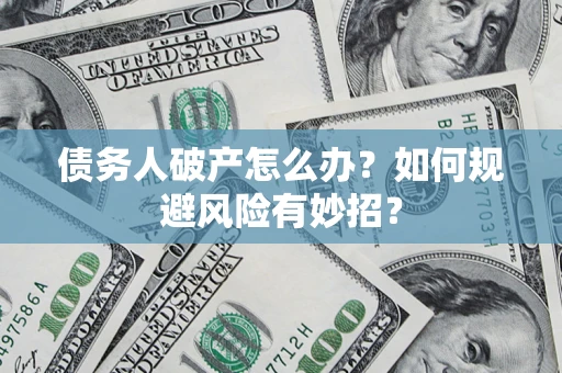 北京债务人破产怎么办？如何规避风险有妙招？