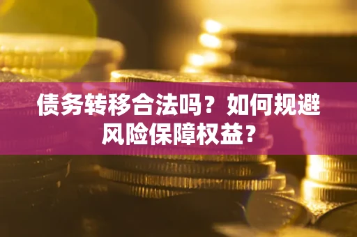 北京债务转移合法吗？如何规避风险保障权益？
