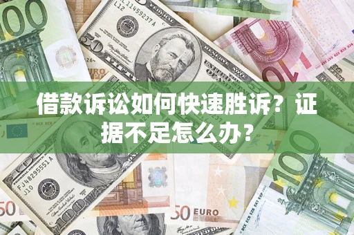 北京借款诉讼如何快速胜诉？证据不足怎么办？