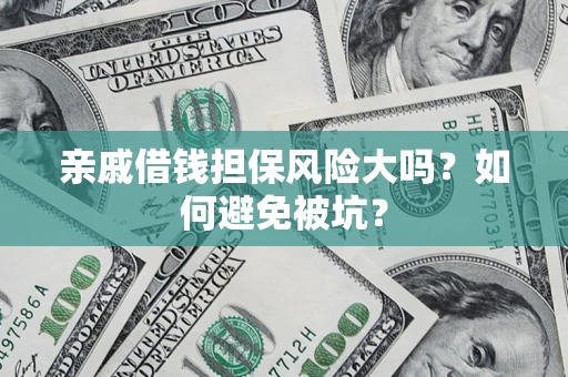 北京亲戚借钱担保风险大吗？如何避免被坑？