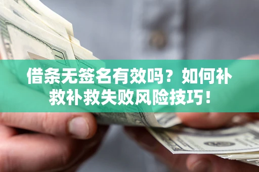 北京借条无签名有效吗？如何补救补救失败风险技巧！