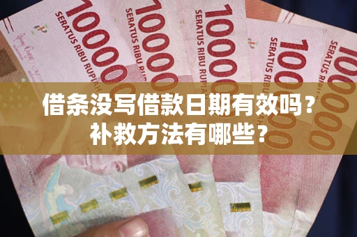 北京借条没写借款日期有效吗?补救方法有哪些? 北京借条没写借款日期有效吗?补救方法有哪些?