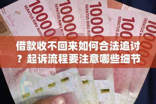 北京借款收不回来如何合法追讨？起诉流程要注意哪些细节？
