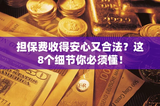北京担保费收得安心又合法？这8个细节你必须懂！