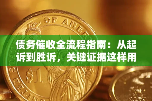北京债务催收全流程指南：从起诉到胜诉，关键证据这样用